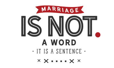 Marriage is not a word; it is a sentence
