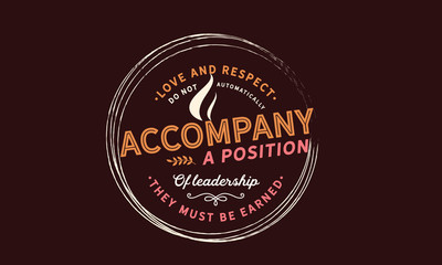 Love and respect do not automatically accompany a position of leadership. They must be earned.