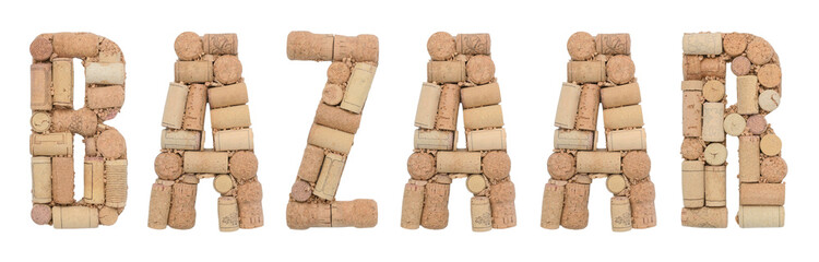 Word BAZAAR made of wine corks Isolated on white background