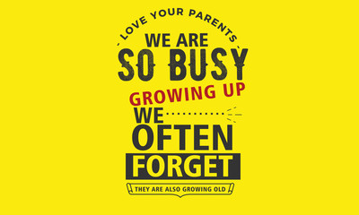 love your parents  we are so busy growing up we often forget they are also growing old