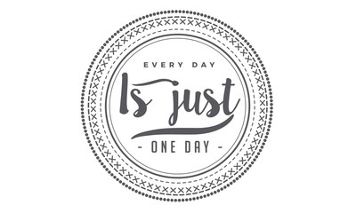 everyday is just one day