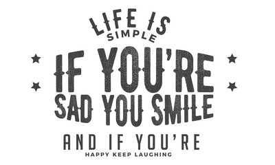 Obraz premium life is simple if you're sad you smile and if you're happy keep laughing