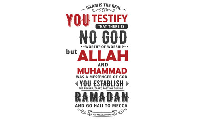 islam is the real you testify that there is no god worthy of worship but Allah and Muhammad was a messenger of god 