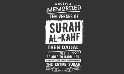 whoever memorized ten verses of surah al-kahf then dajjal will not be able to harm her and anyone who memorized the entire surah then he will go to heaven