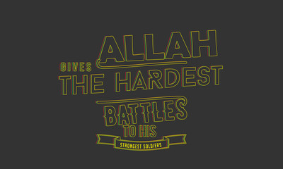 Allah gives the hardest battles to his strongest soldiers