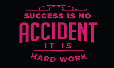 success is no accident it is hard work