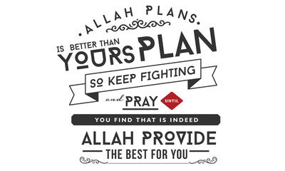 Allah plans is better than yours plan so keep fighting and pray until you find that indeed Allah provide the best for you