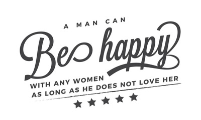 A man can be happy with any woman as long as he does not love her.