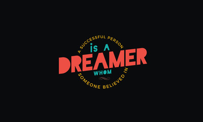 a successfull person is a dreamer whom someone believed in
