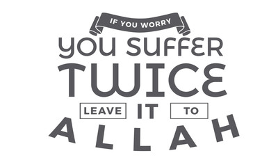 Obraz premium if you worry you suffer twice leave it to Allah