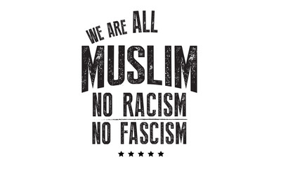 we are all muslim no racism no fascism