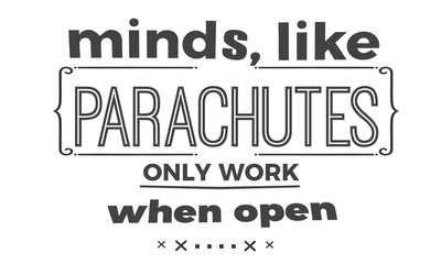 minds, like parachutes only work when open