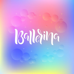 Hand drawn lettering phrase Ballerina