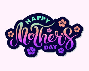 Happy Mother's Day text  with flowers isolated on background. Hand drawn lettering as Mother's day logo, badge, icon. Template for Happy Mother's day, invitation, greeting card, web, postcard. Vector.