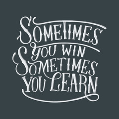 Handwritten phrase motivational quote of Sometimes you win sometimes you learn