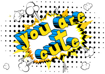 You are Cute - Comic book style phrase on abstract background.