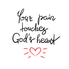 Your pain touches Gods heart - motivational quote lettering, religious poster. Print for poster, prayer book, church leaflet, t-shirt, postcard, sticker. Simple cute vector
