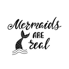 Mermaids are real. Inspirational quote about summer. Modern calligraphy phrase with hand drawn mermaid's tail.