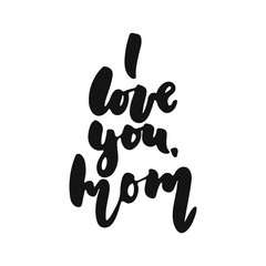 I love you, Mom - hand drawn lettering phrase isolated on the white background. Fun brush ink vector illustration for banners, greeting card, poster design.