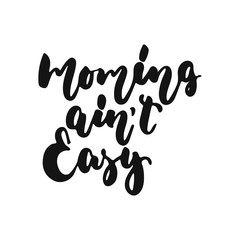 Moming ain't Easy - hand drawn lettering phrase isolated on the white background. Fun brush ink vector illustration for banners, greeting card, poster design.