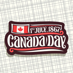 Vector logo for Canada Day, dark sign with date of united - 1st july 1867, national flag of canada with red maple leaf and original handwritten brush typeface for words canada day on grey background.