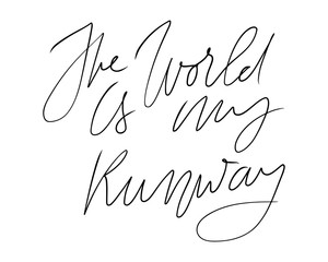 The world is my runway. Motivation quote. Hand lettering for your design 