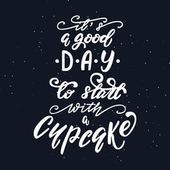 Vector illustration with lettering design It's agood day to start with a cupcake.