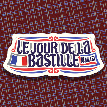 Vector logo for Bastille Day in France, cut paper sign for patriotic holiday of france with french national flag and date 14 juillet, original brush typeface for words le jour de la bastille in french