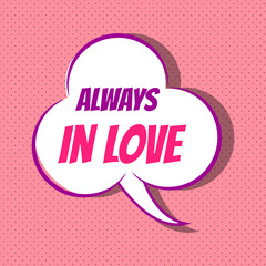 Comic speech bubble with phrase always in love 