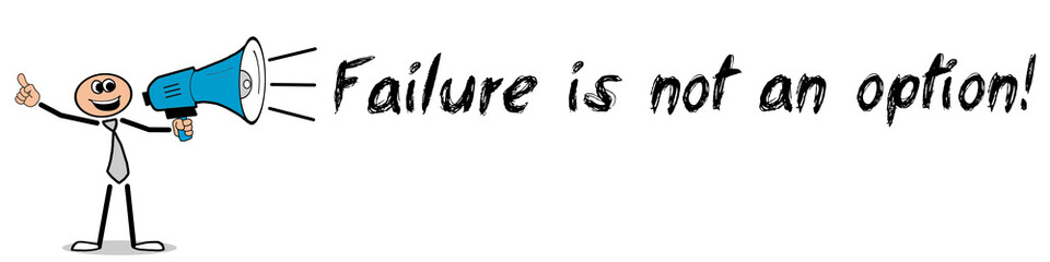 Failure is not an option!