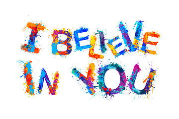 I believe in you. Splash paint letters