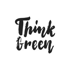 Think green - hand drawn lettering phrase isolated on the black background. Fun brush ink vector illustration for banners, greeting card, poster design.