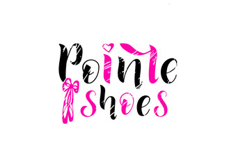Hand drawn lettering phrase Pointe shoes