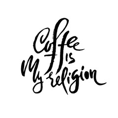 Coffee is my religion. Modern dry brush lettering. Coffee quotes. Hand written design. Cafe poster, print, template. Vector illustration.