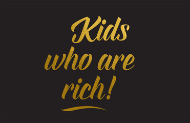 Kids who are rich gold word text illustration typography