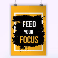 Feed your focus. Grunge poster. Typographic motivational card about working hard. Typography for good life message, print, wall