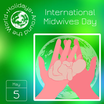 Series calendar. Holidays Around the World. Event of each day of the year. International Midwives Day. Hands hold the newborn baby.