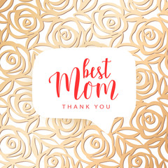 Mother's day card. Best Mom, thank you text. Vector hand drawn illustration with speech bubble in the center. Cute gentle pattern of gold roses. Vector card for Mother's day. 