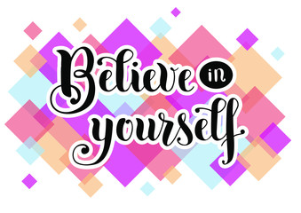 Hand drawn calligraphy lettering of motivational phrase Believe in yourself in black with white outlines on white background decorated with colorful squares for decoration, sticker, poster, postcard