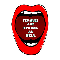 Females are strong as hell. Feminist quote poster on white background. Hand drawn illustration with open red mouth. Feminism quote, woman motivational slogan. Feminist glamour mouth .