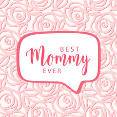 Best Mommy ever. Mother's day card. Speech bubble on floral pink pattern. Vector card, badge for Mother's day.  Love Mom concept