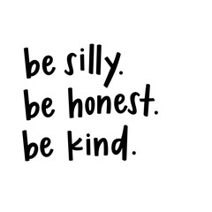 Be silly be honest be kind