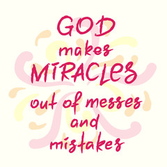 God makes miracles out of messes and mistakes -motivational quote lettering, religious poster. Print for poster, prayer book, church leaflet, t-shirt, postcard, sticker. Simple cute vector