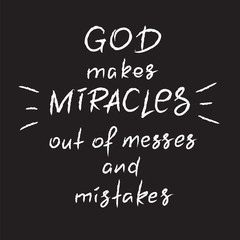 God makes miracles out of messes and mistakes -motivational quote lettering, religious poster. Print for poster, prayer book, church leaflet, t-shirt, postcard, sticker. Simple cute vector