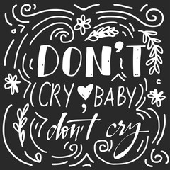 Don't cry, baby. Don't cry. Hand lettering for your design 