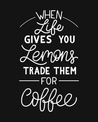 When life gives you lemons trade them for coffee inscription. Vector hand lettered phrase.