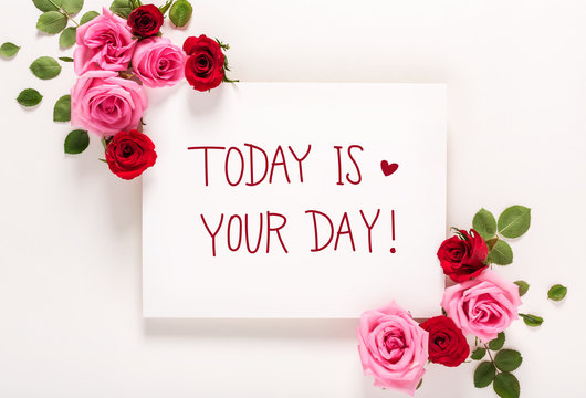Today Is Your Day message with roses and leaves top view flat lay