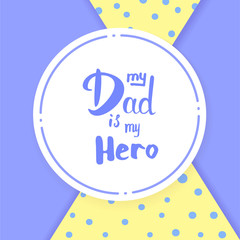 My Dad is My Hero quote. Vector Illustration.