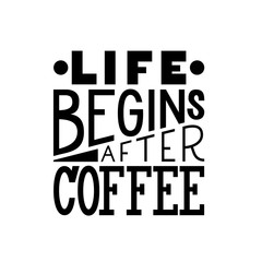 Life Begins after Coffee inscription. Vector hand lettered phrase.