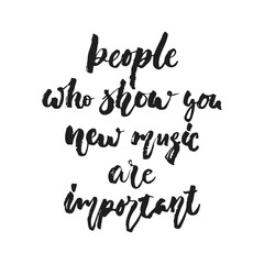 People who show you new music are important - hand drawn lettering quote isolated on the white background. Fun brush ink vector illustration for banners, greeting card, poster design, photo overlays.